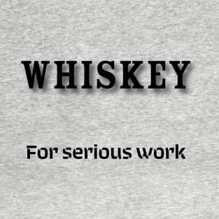 Whiskey: For serious work T-Shirt